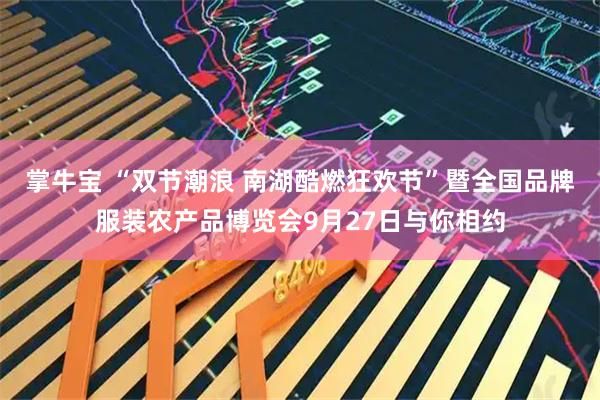 掌牛宝 “双节潮浪 南湖酷燃狂欢节”暨全国品牌服装农产品博览会9月27日与你相约