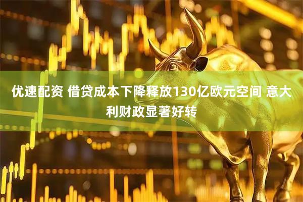 优速配资 借贷成本下降释放130亿欧元空间 意大利财政显著好转