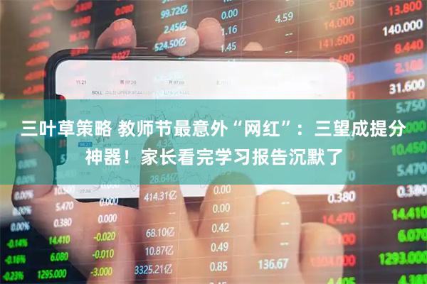 三叶草策略 教师节最意外“网红”：三望成提分神器！家长看完学习报告沉默了